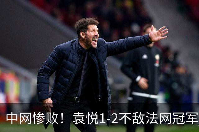 中网惨败！袁悦1-2不敌法网冠军 继而止步次轮
