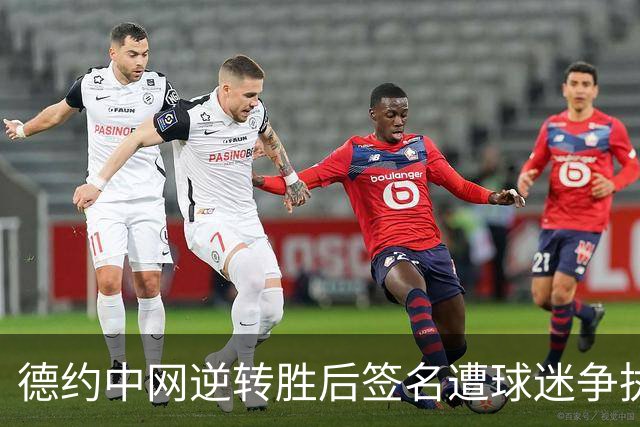 德约中网逆转胜后签名遭球迷争执 无奈离场引发关注