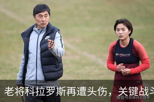 老将科拉罗斯再遭头伤，关键战斗前景堪忧